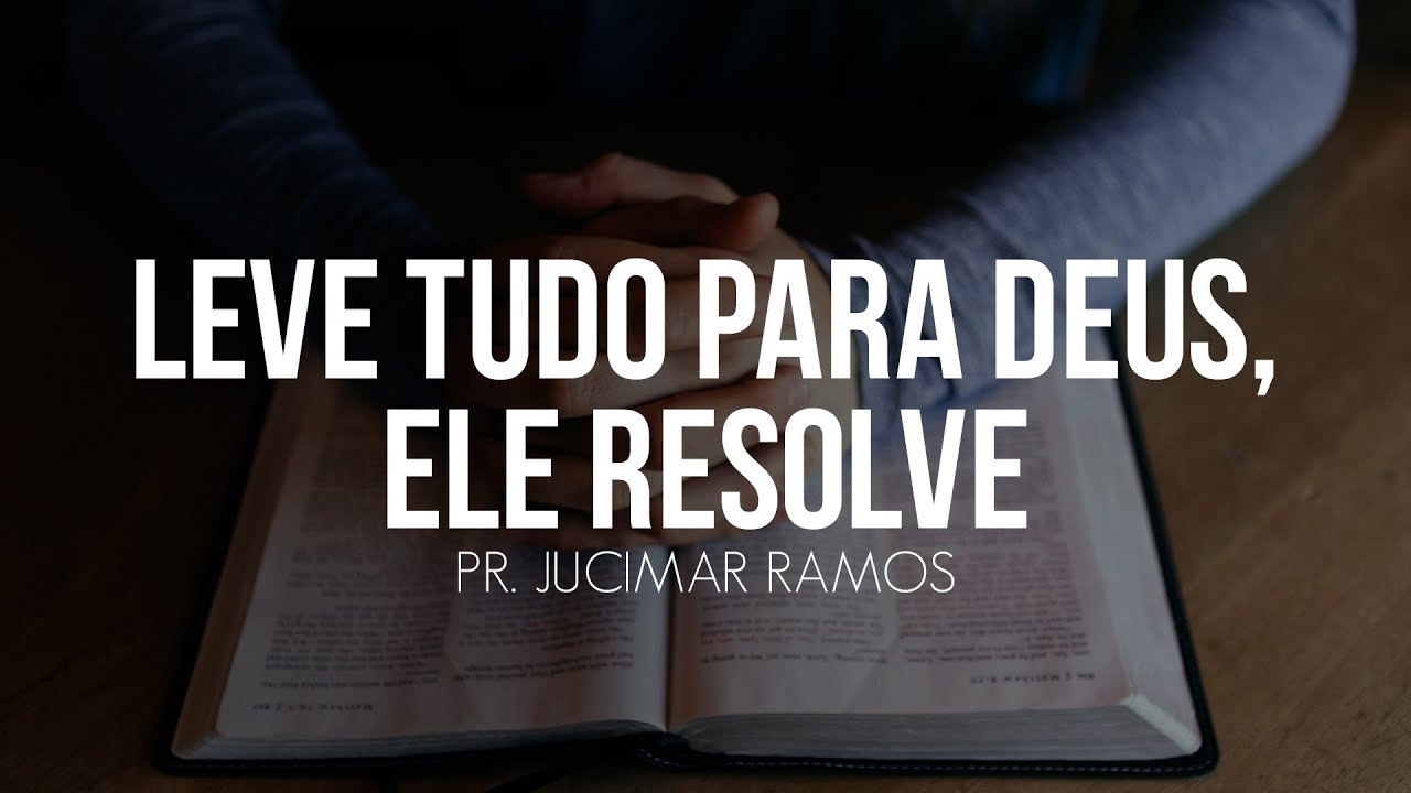 LEVE TUDO PARA DEUS, ELE RESOLVE! | Pr. Jucimar Ramos
