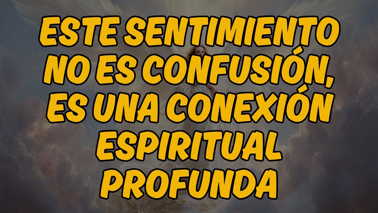 ESTE SENTIMIENTO NO ES CONFUSIÓN, ES UNA CONEXIÓN ESPIRITUAL PROFUNDA | Mensaje de los Ángeles