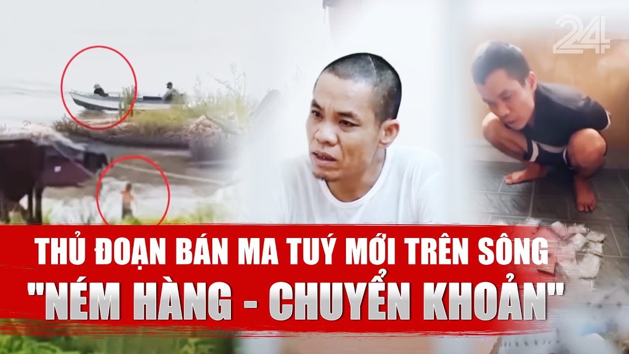 Thủ đoạn bán ma túy mới trên sông: 