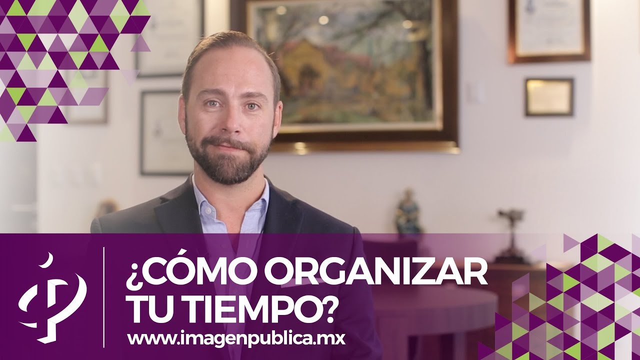 Cómo Organizar Tu Tiempo - Alvaro Gordoa - Colegio de Imagen Pública