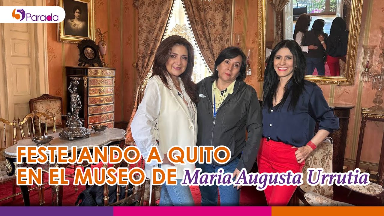 FESTEJANDO A QUITO, EN EL MUSEO DE MARÍA AUGUSTA URRUTIA. | 5TA. PARADA MAGAZINE #67