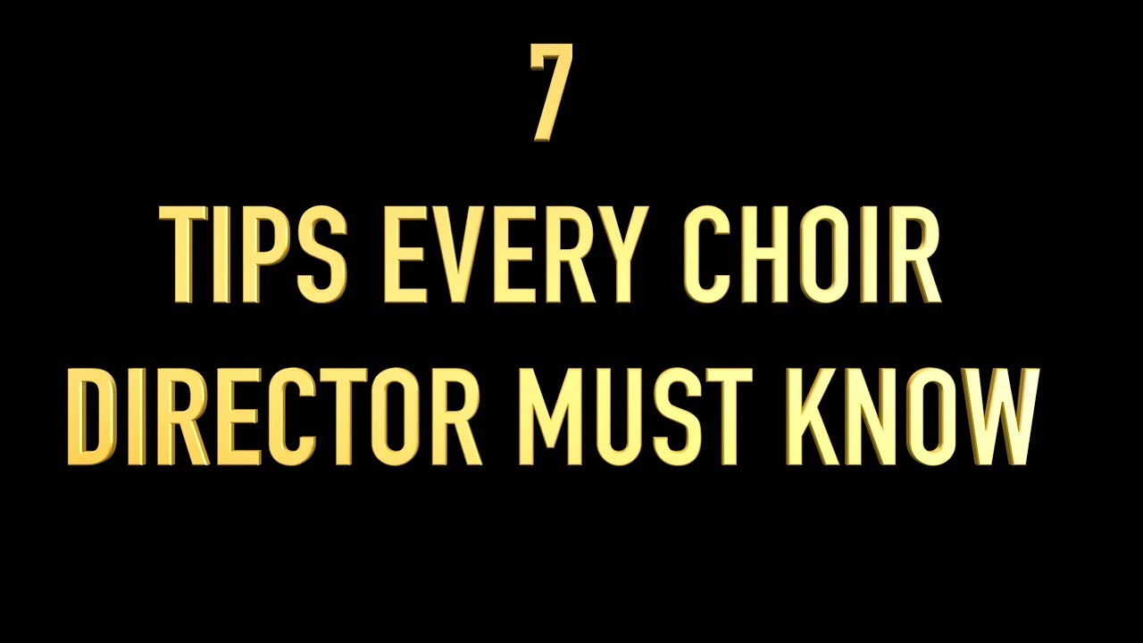 7 TIPS EVERY CHOIR DIRECTOR MUST KNOW