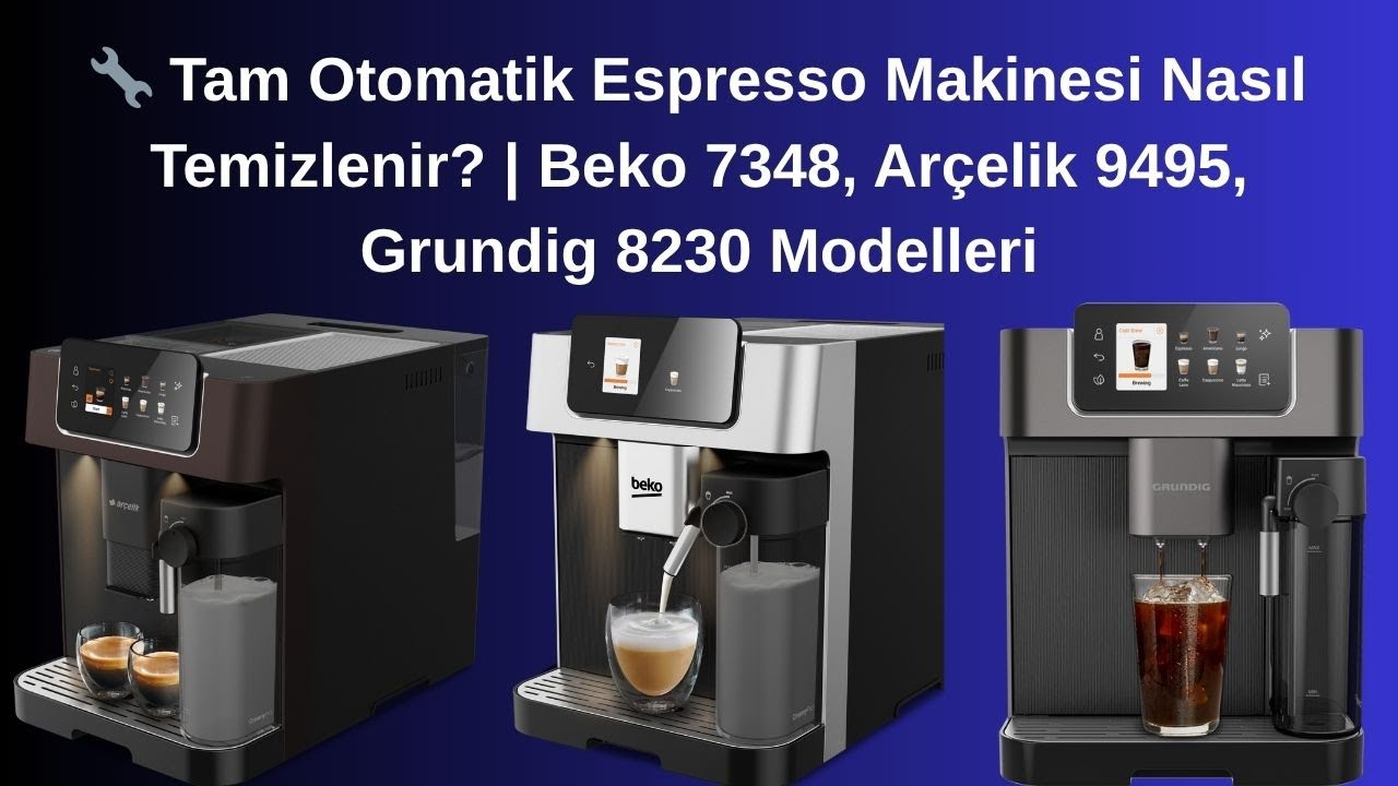 🔧 Tam Otomatik Espresso Makinesi Nasıl Temizlenir? | Beko 7348, Arçelik 9495, Grundig 8230 Modelleri