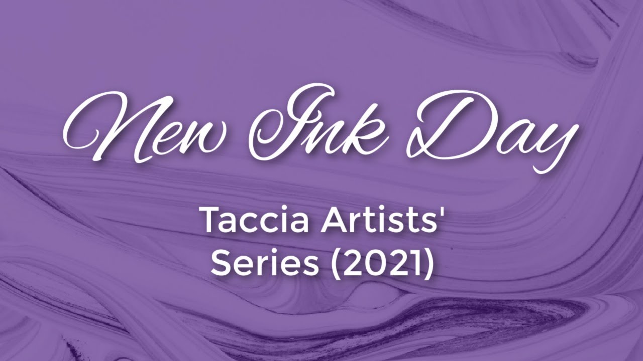 NEW INK DAY:  Taccia Artists' Series (2021)