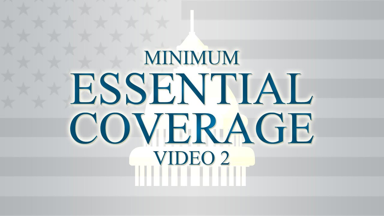 THE AFFORDABLE CARE ACT: MINIMUM ESSENTIAL COVERAGE