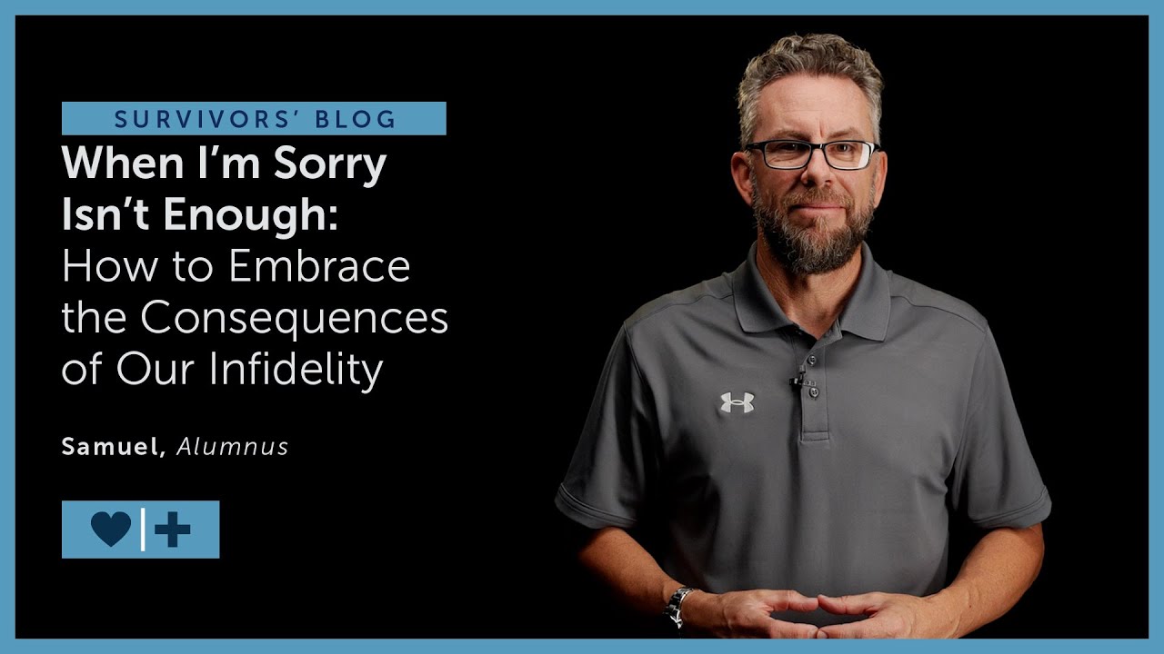 When I’m Sorry Isn’t Enough: How to Embrace the Consequences of Our Infidelity