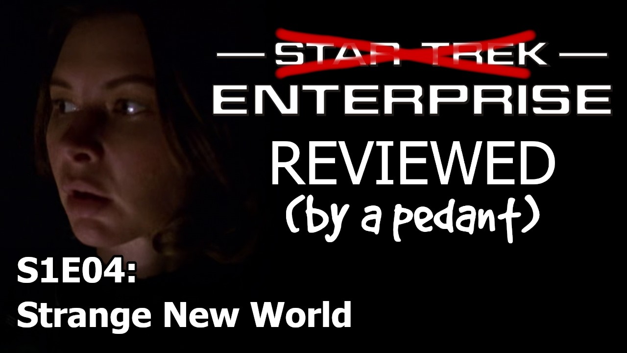 Enterprise Reviewed! (by a pedant) S1E04: STRANGE NEW WORLD