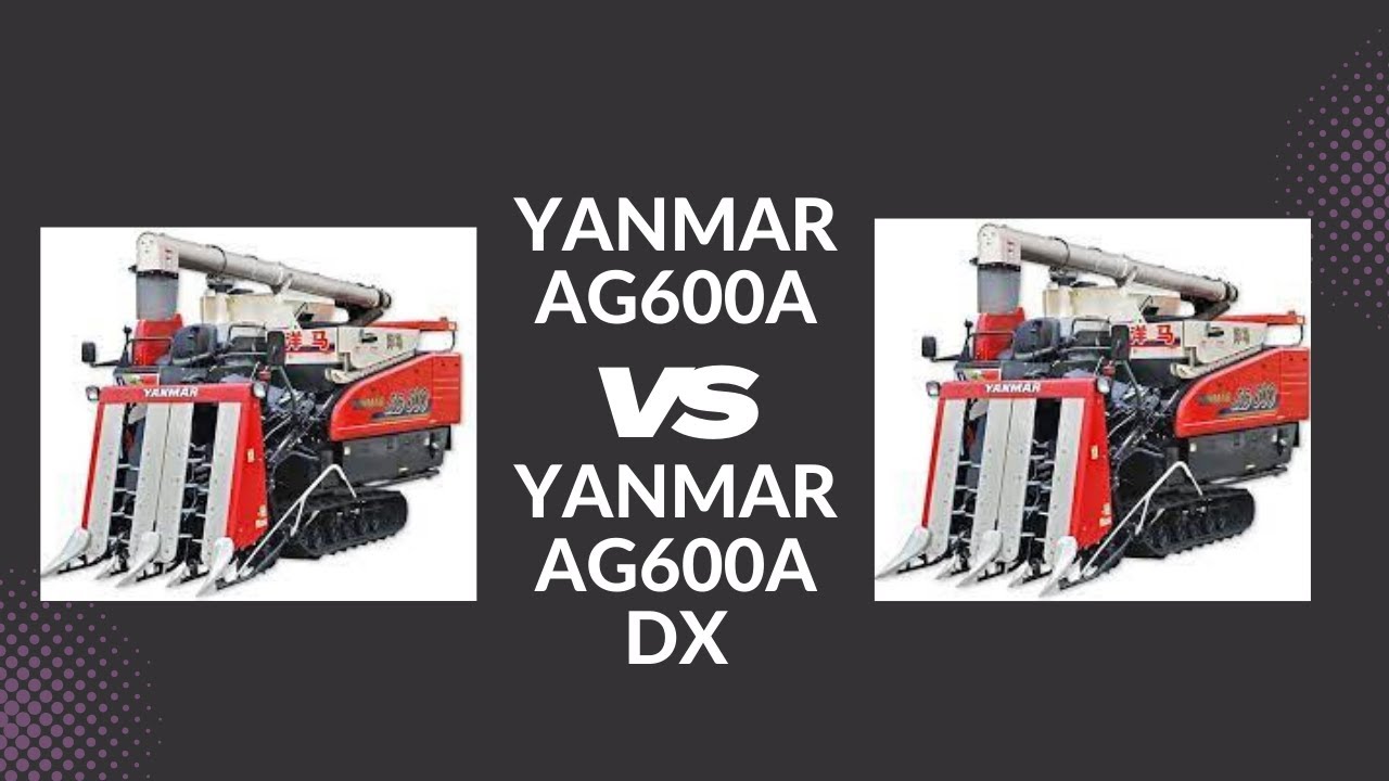 YANMAR AG600A VS YANMAR AG600A DX  Harvester.how to and how it working.#yanmar #harvest #harvester
