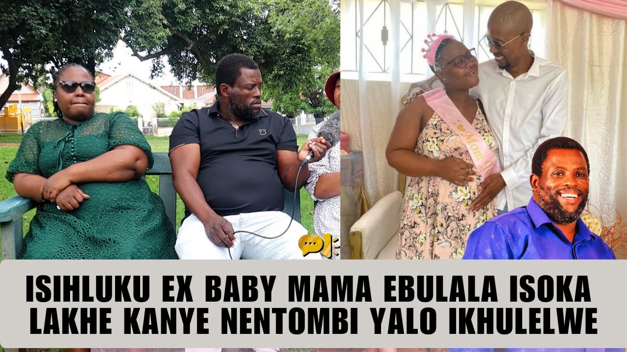 ISIHLUKU EX BABY MAMA EBULALA ISOKA LAKHE KANYE NENTOMBI YALO IKHULELWE