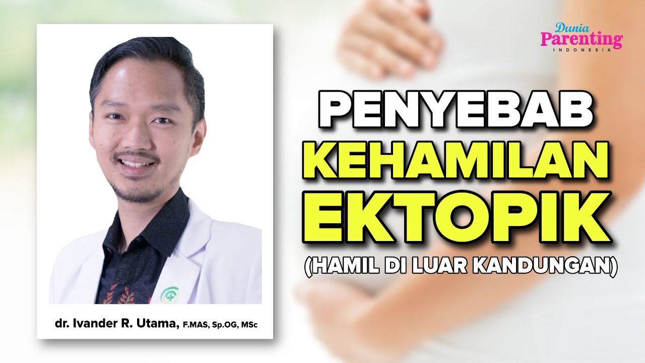 Penyebab kehamilan Ektopik dr. Ivander Utama, F.MAS, SpOG, MSc | Dunia Parenting Indonesia