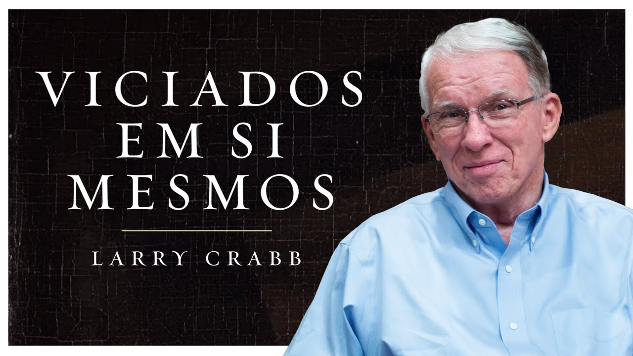 VICIADOS EM SI MESMOS | Larry Crabb