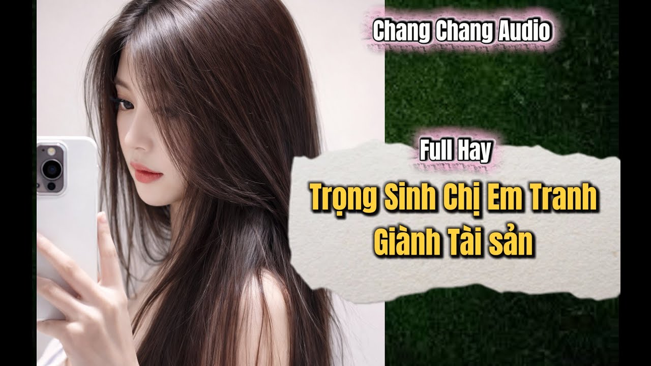[ Full Bộ ] Trọng Sinh Chị Em Tranh Giành Tài sản   | Chang Chang Audio