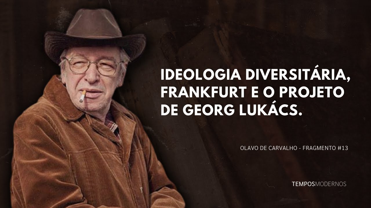 Olavo de Carvalho sobre Ideologia Diversitária, Frankfurt e o projeto de Georg Lukács.