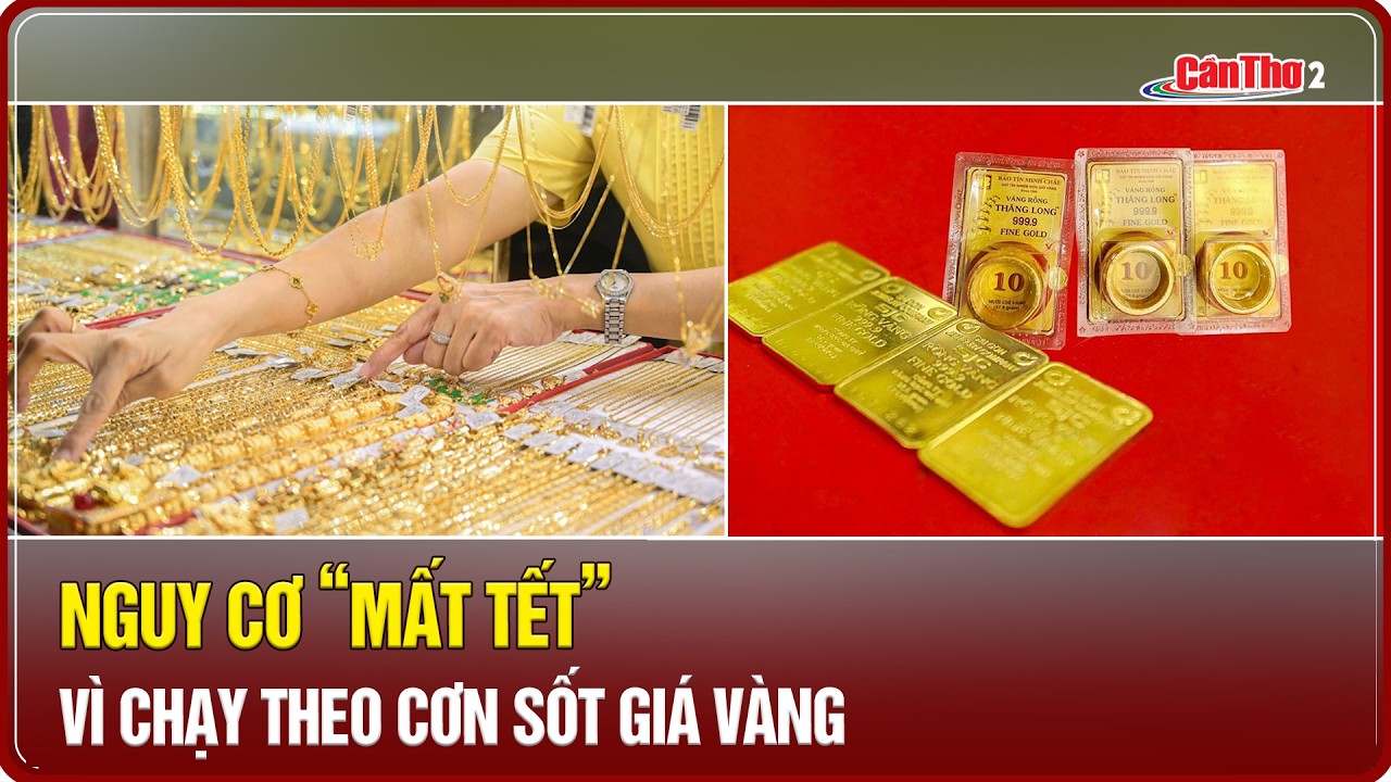 Nguy cơ “mất Tết” vì chạy theo cơn sốt giá vàng | Cần Thơ