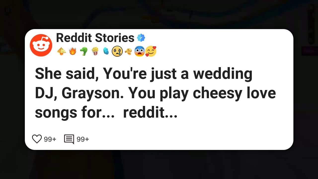 She said, You're just a wedding DJ, Grayson. You play cheesy love songs for...  reddit #reddit