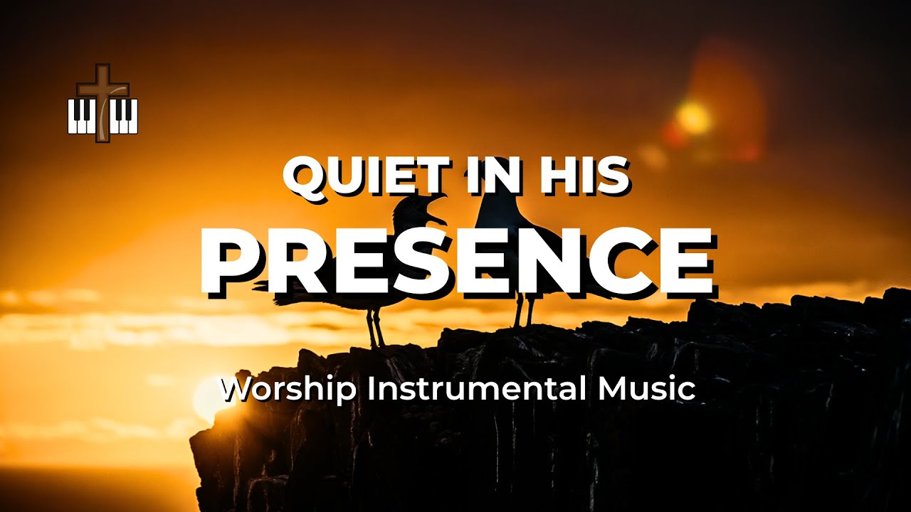 QUIET IN HIS PRESENCE • Be Still and Know • Soothing Worship Instrumental