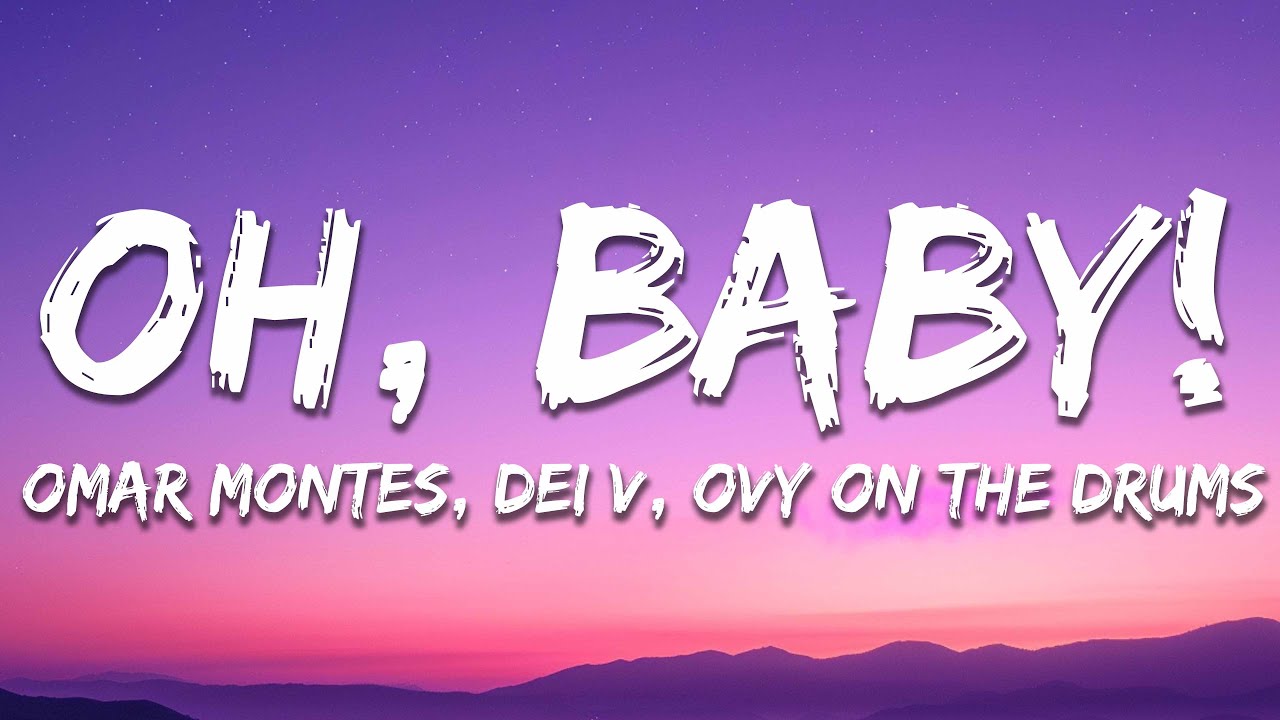 Omar Montes, Dei V, Ovy On The Drums - Oh Baby! (Letra/Lyrics)