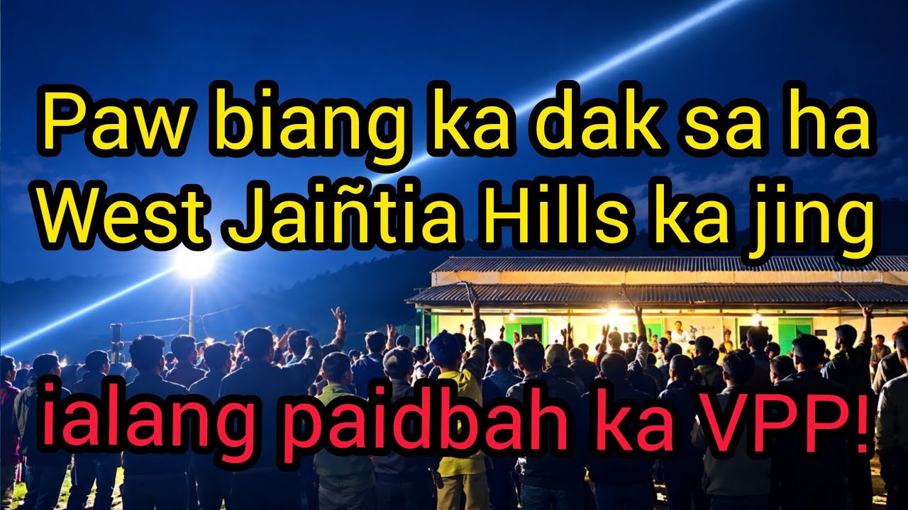 Puk pyrta ki Nong West Jai&ntilde;tia Hills Ha u prah!Ka Jingialang ka VPP ha Moorap!Ngi ngeit bn jop beit