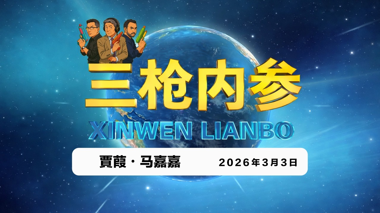 2026.3.3 三槍內參033・伊朗乱局致霍尔木兹海峡被封/德黑兰世界文化遗产遇袭/西方青年要成为精神中国人/川普推迟对台军售/