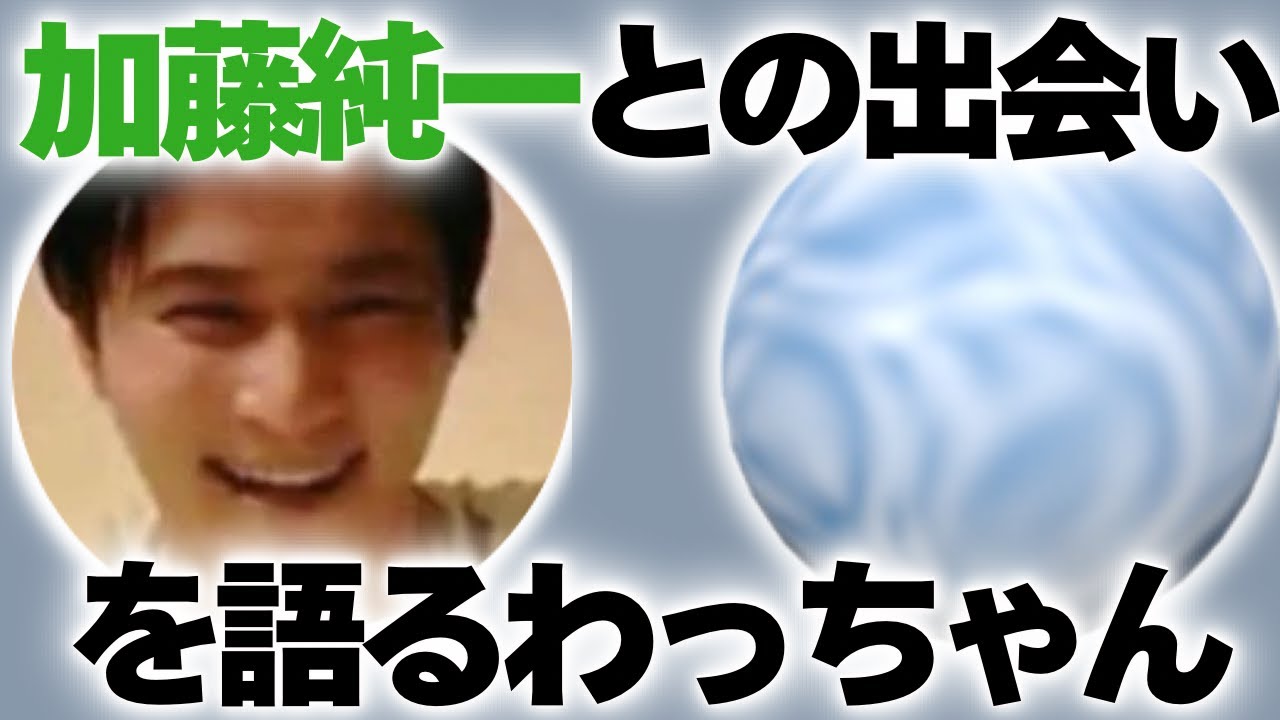 加藤純一との出会いを語るわっちゃん
