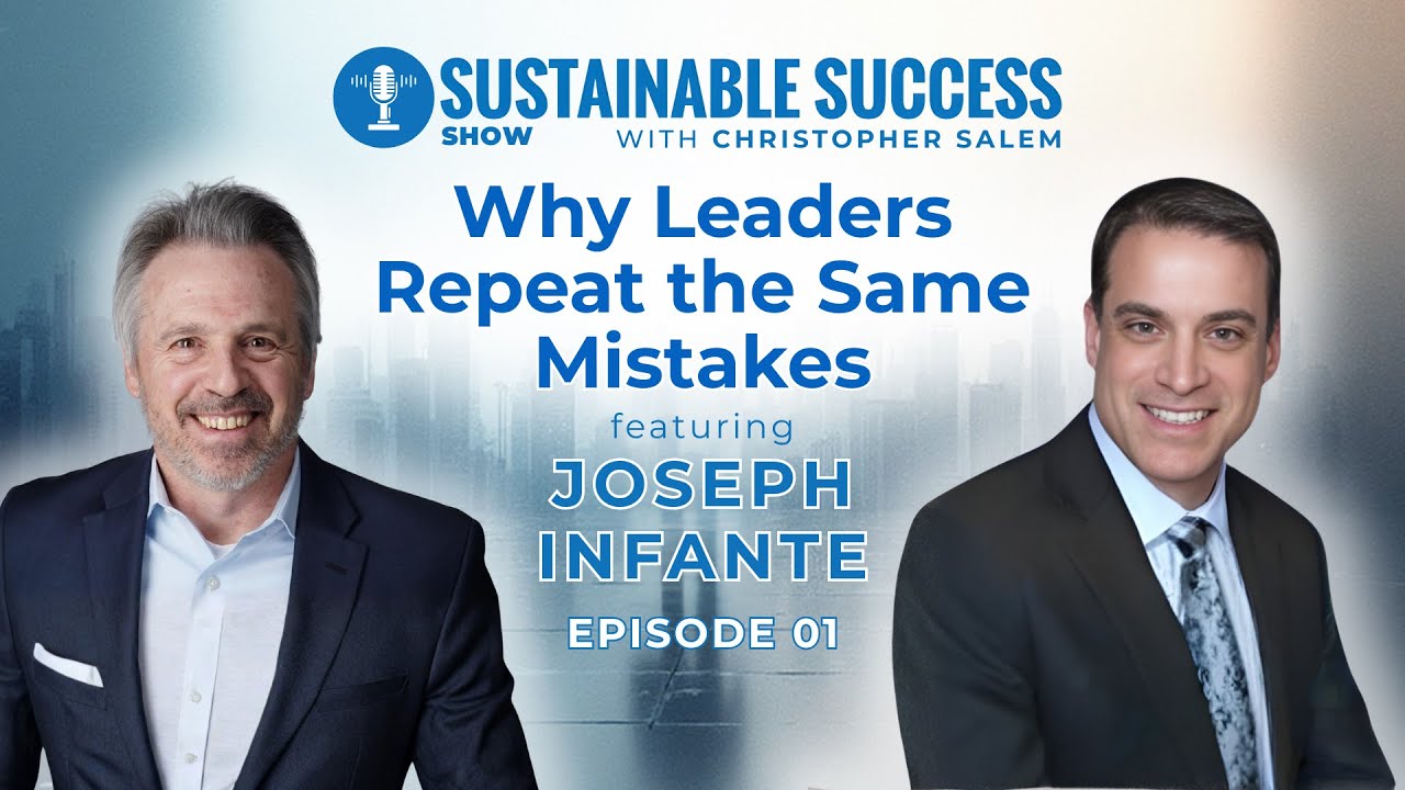 Why Leaders Repeat the Same Mistakes | Joseph Infante | Christopher Salem | Sustainable Success EP1