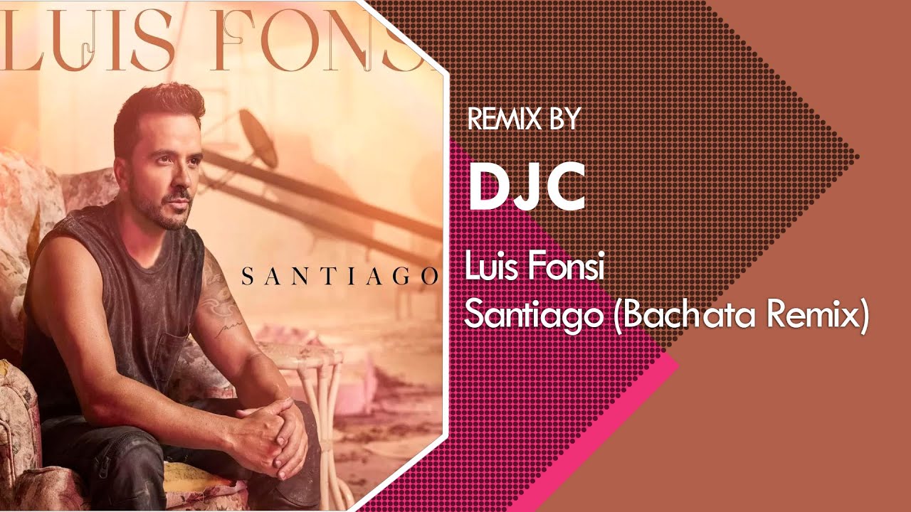 Luis Fonsi - Santiago (Bachata Remix DJC)