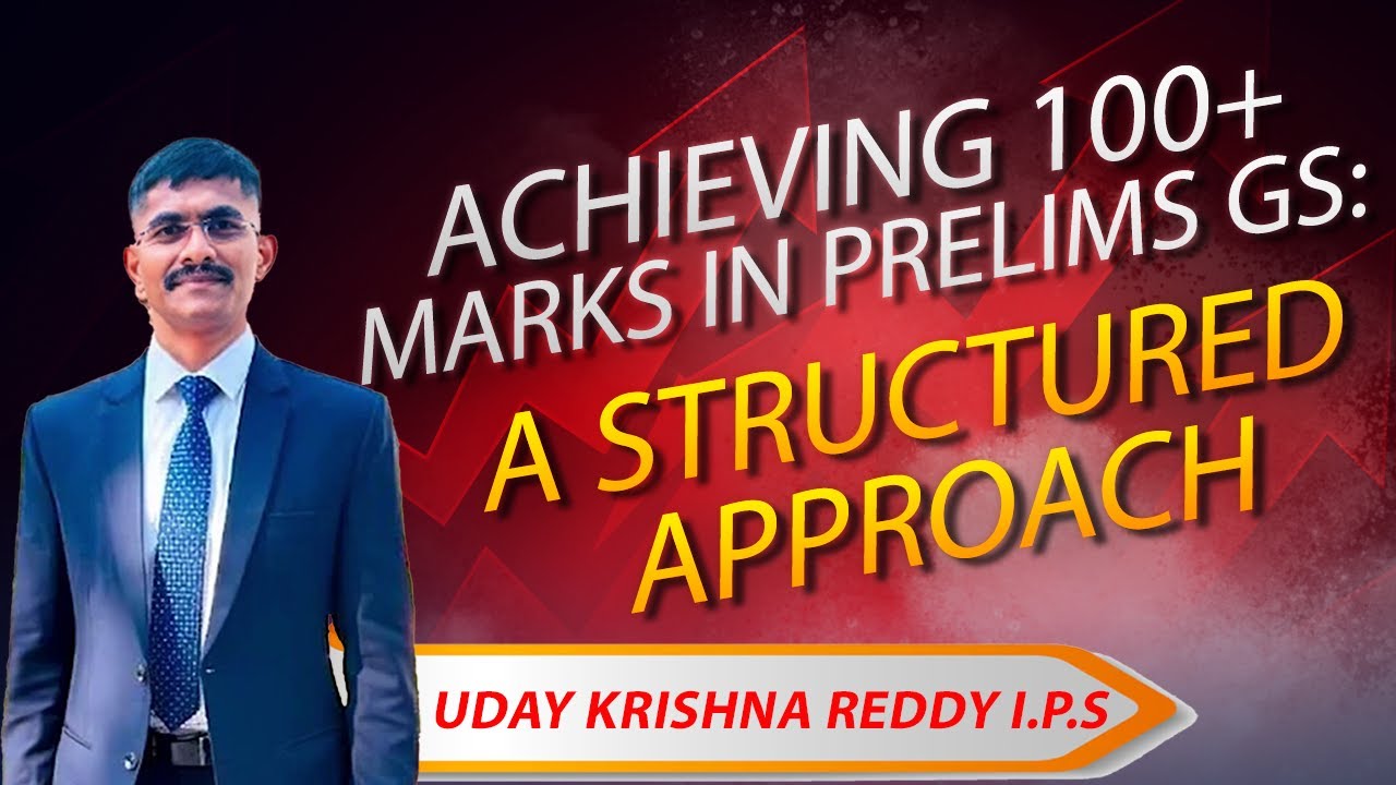 ACHIEVING 100+ MARKS IN PRELIMS GS: A STRUCTURED APPROACH | UDAY KRISHNA REDDY I.P.S