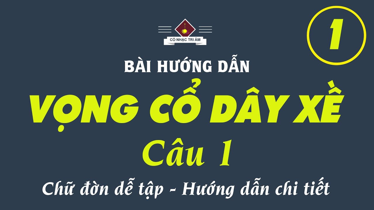 Bài hướng dẫn: VỌNG CỔ DÂY XỀ - CÂU 1 | Chi tiết - Dễ nhớ - Dễ tập | Cổ Nhạc Tri Âm