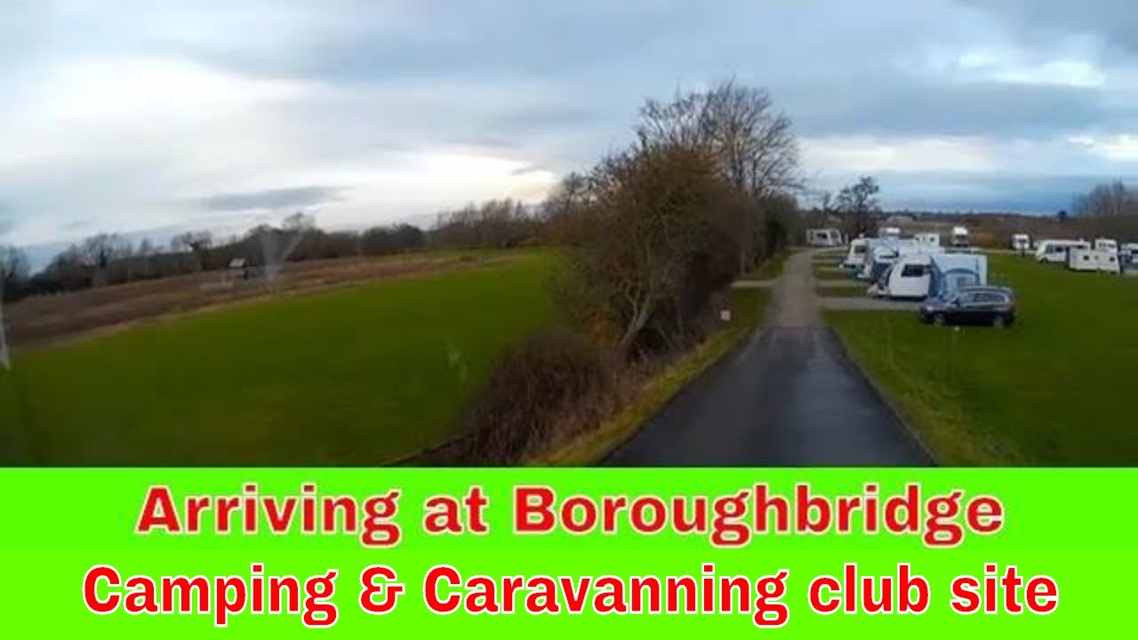 ARRIVING AT BOROUGHBRIDGE CAMPING AND CARAVANNING CLUB SITE, North Yorkshire