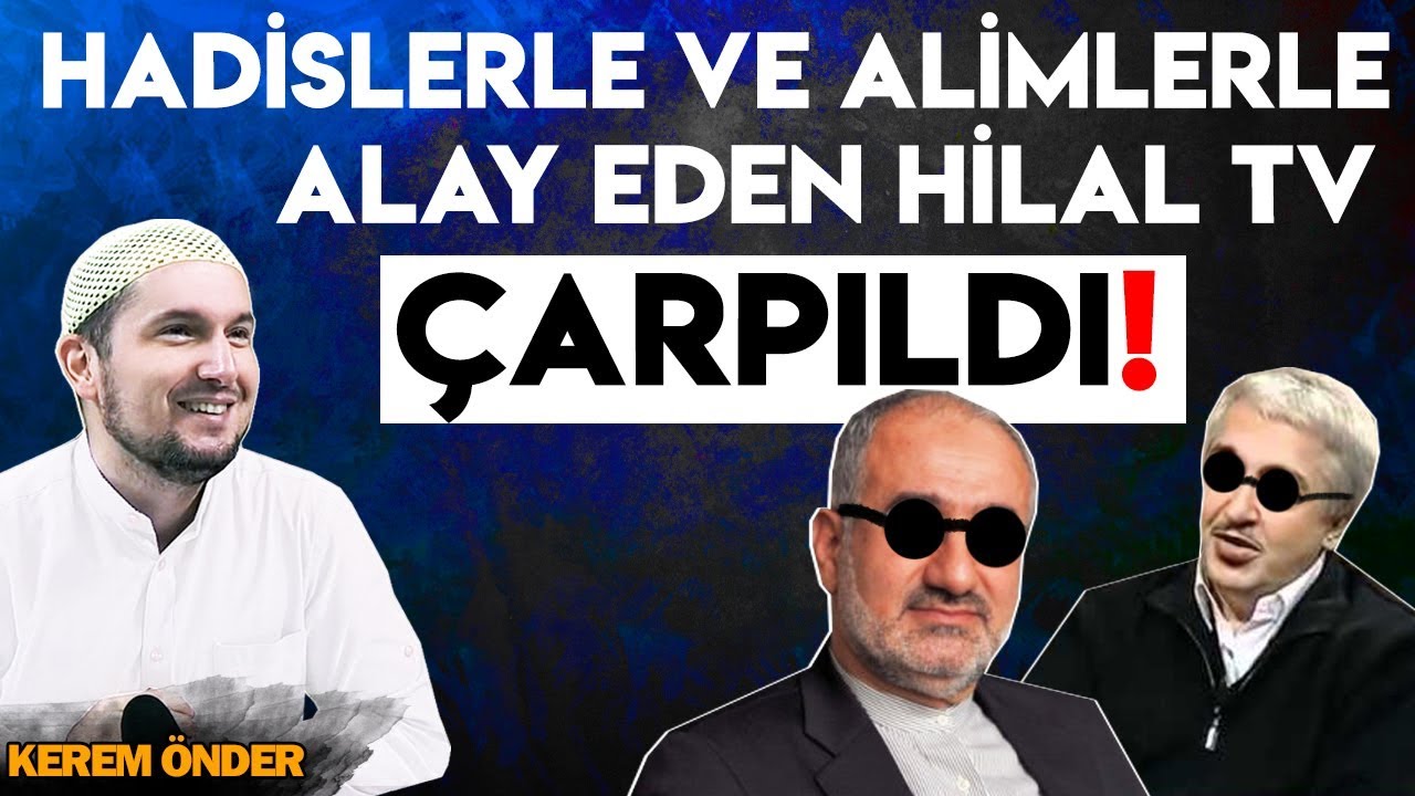 Hadislerle ve alimlerle alay eden HİLAL TV &Ccedil;ARPILDI! / Kerem &Ouml;nder