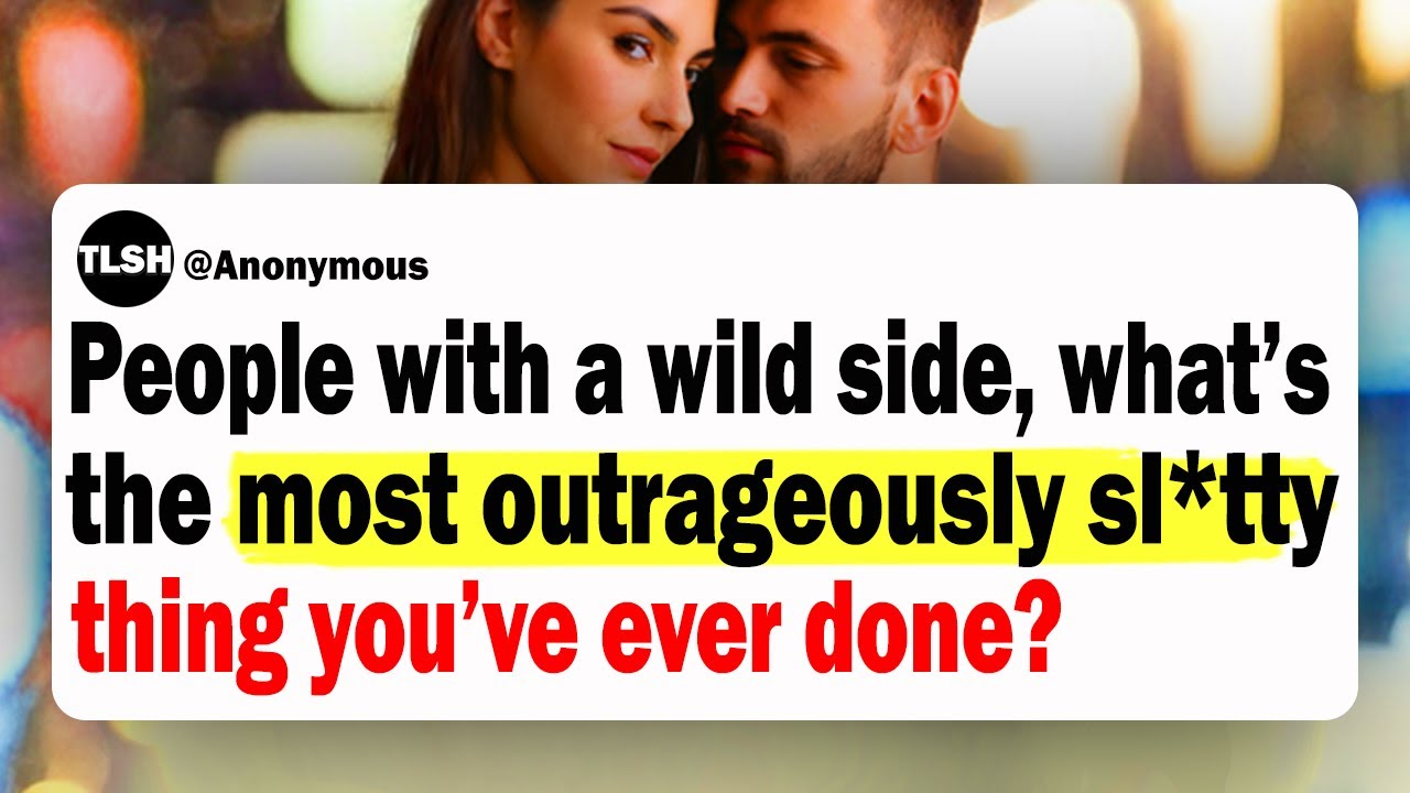What's The Wildest, Most Outrageous Thing You’ve Ever Done?
