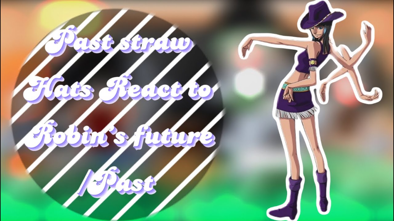 👒 || past straw hats react’s to Robin’s future/past || 👒