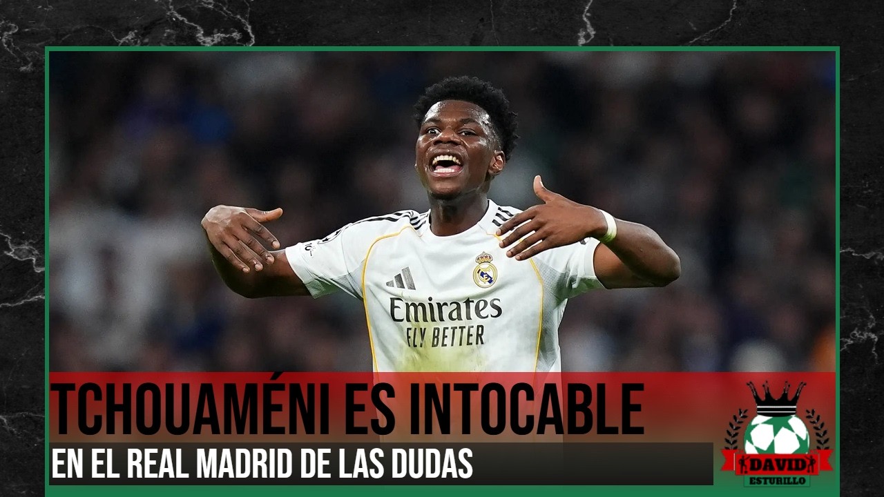 TCHOUAMÉNI ES INTOCABLE EN ESTE REAL MADRID