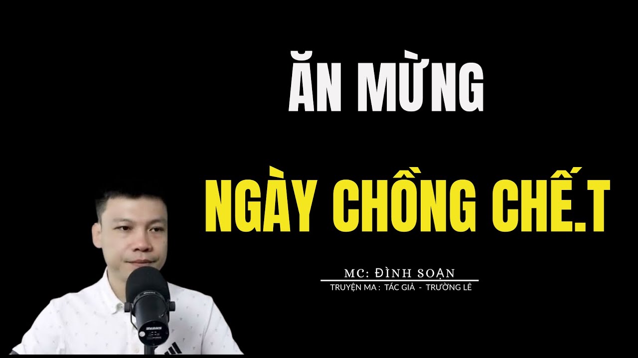 TRUYỆN MA ĐÌNH SOẠN: ĂN MỪNG NGÀY CHỒNG CHẾ.T : CHUYỆN MA MC ĐÌNH SOẠN KỂ MỚI NHẤT