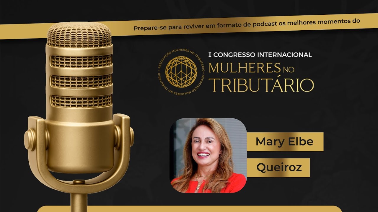 #1 PodCast I Congresso Internacional Mulheres no Tributário - Mary Elbe Queiroz