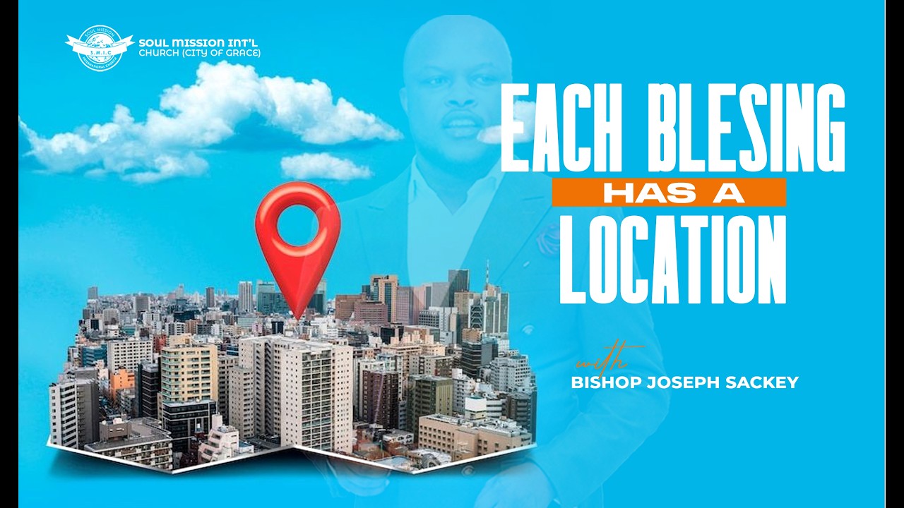EACH BLESSING HAS A LOCATION-BISHOP JOSEPH SACKEY