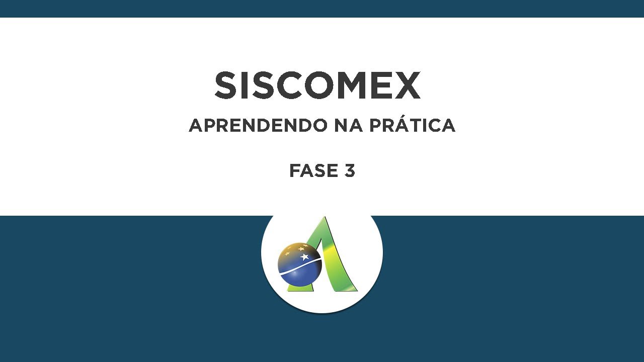 Fase 3 - Aprendendo na Pr&aacute;tica Siscomex