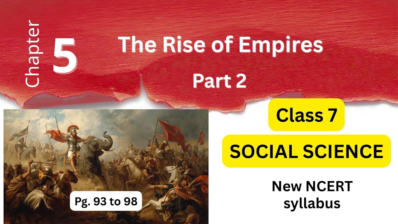 Chapter 5: The Rise of Empires &ndash; Part 2 | Class 7 Social Science | NCERT CBSE (New Syllabus)