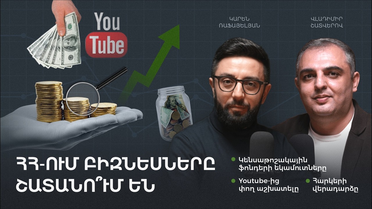 ՀՀ-ում բիզնեսները շատանո՞ւմ են, կենսաթոշակային ֆոնդերի աճը, հարկերի վերադարձը, Youtube-ից փող |ՖԲ 20