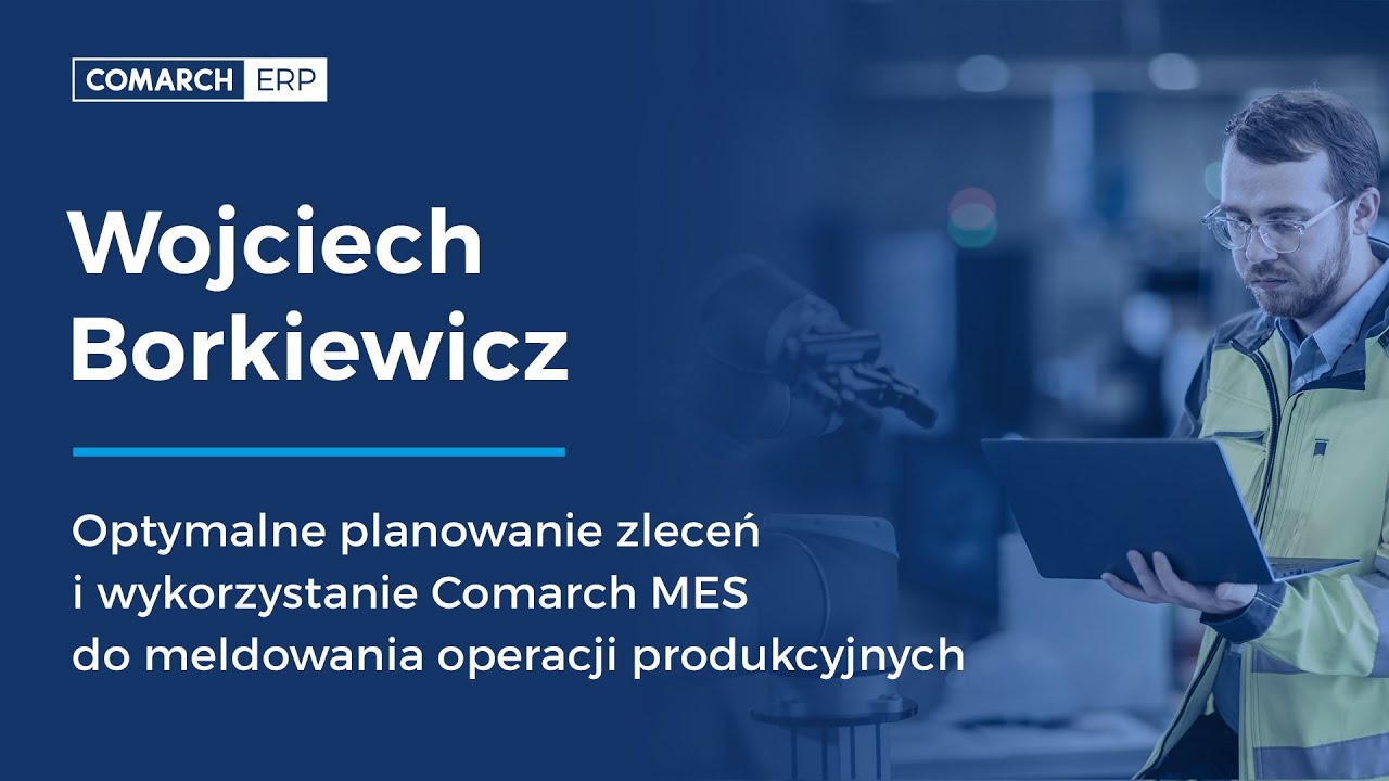 Optymalne planowanie zleceń i wykorzystanie Comarch MES do meldowania operacji produkcyjnych