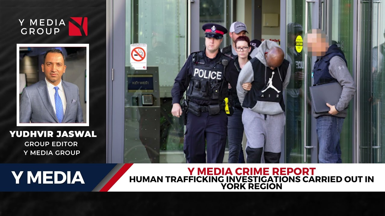 Y MEDIA CRIME REPORT HUMAN TRAFFICKING INVESTIGATIONS CARRIED OUT IN YORK REGION