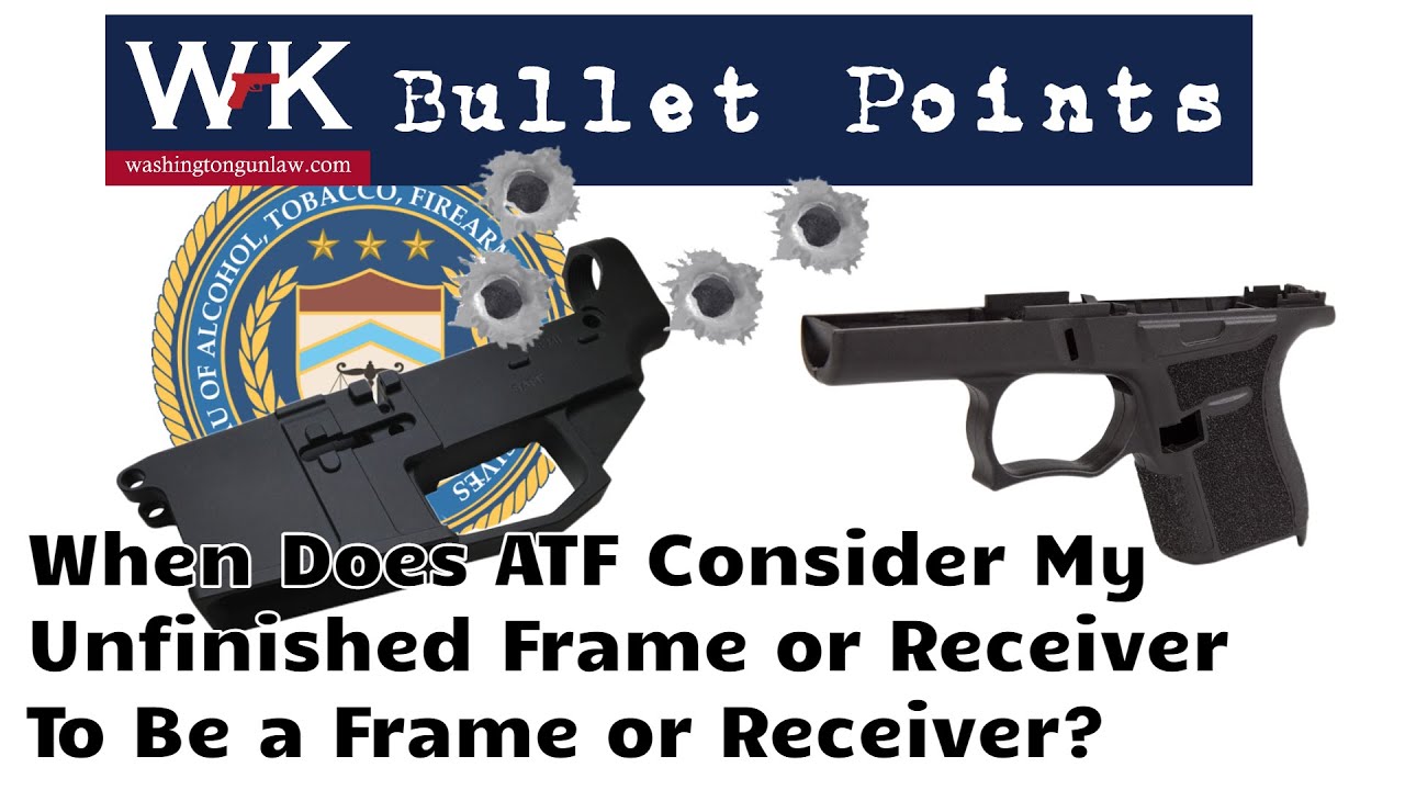 Bullet Points. When Does the ATF Consider My Unfinished Frame or Receiver to be a Frame or Receiver?