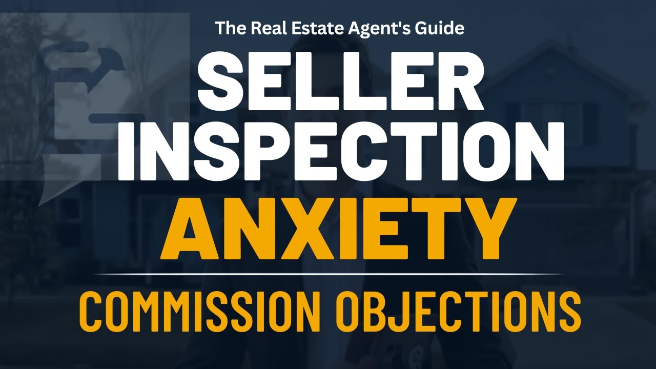 The Real Estate Agent's Guide to Handling Seller Inspection Anxiety & Commission Objections