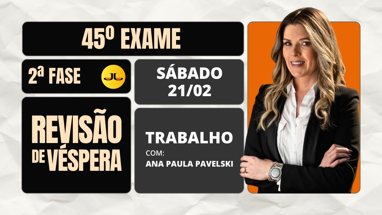 REVISÃO DE VÉSPERA - 2ª FASE TRABALHO - 45º Exame (OAB) - 21/02/2026