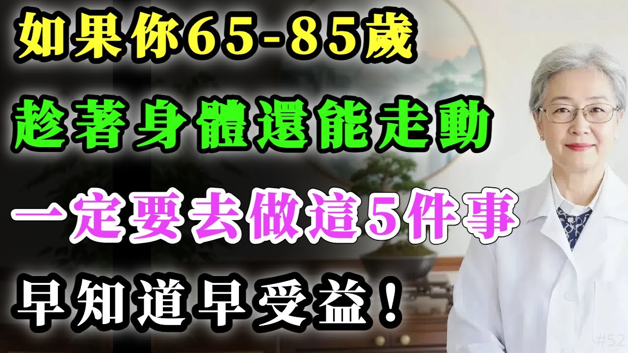 如果你65-85歲，趁著身體還能走動，一定要去做這5件事！早知道早受益！#健康金鑰匙 #銀髮健康 #心靈暖流 #積善關愛長者心 #養生 #養老生活 #分享