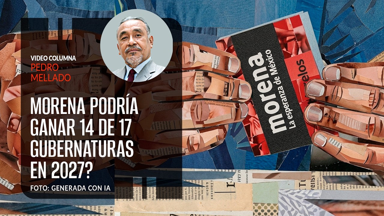 Morena podr&iacute;a ganar 14 de 17 gubernaturas en 2027. Por Pedro Mellado