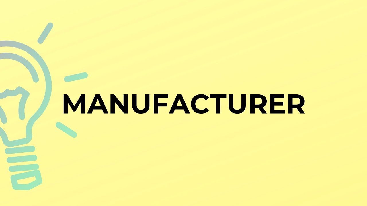 What is the meaning of the word MANUFACTURER?