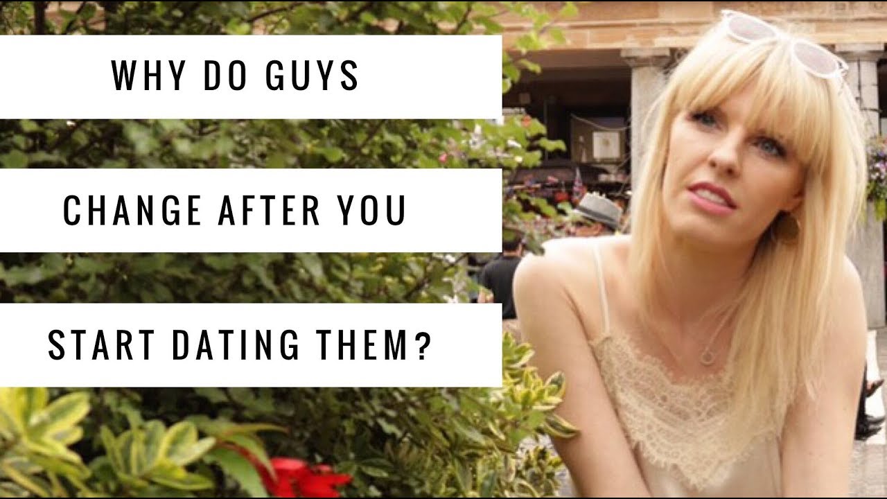 Why do guys change after you start dating them?