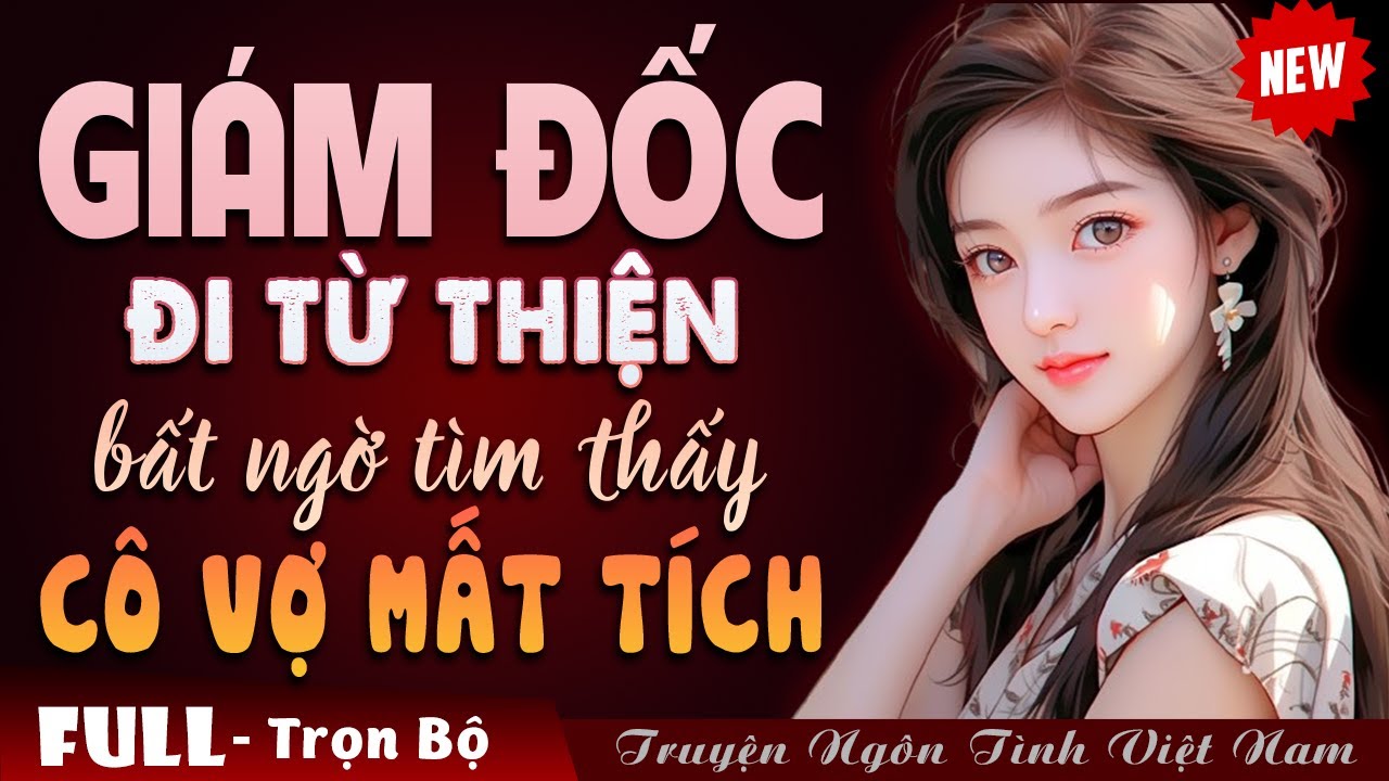 [FULL] GIÁM ĐỐC ĐI TỪ THIỆN BẤT NGỜ TÌM THẤY CÔ VỢ MẤT TÍCH ĐÃ LÂU... - Truyện Ngôn Tình Đêm Khuya