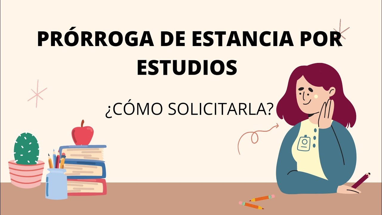 PRÓRROGA O RENOVACIÓN DE ESTANCIA POR ESTUDIOS : ¿CÓMO SOLICITARLA?